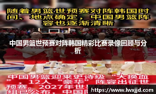 中国男篮世预赛对阵韩国精彩比赛录像回顾与分析